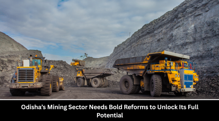 Odisha’s Mining Sector Needs Bold Reforms to Unlock Its Full Potential
