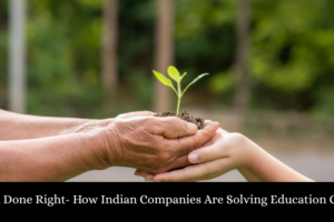 CSR Done Right- How Indian Companies Are Solving Education Gaps